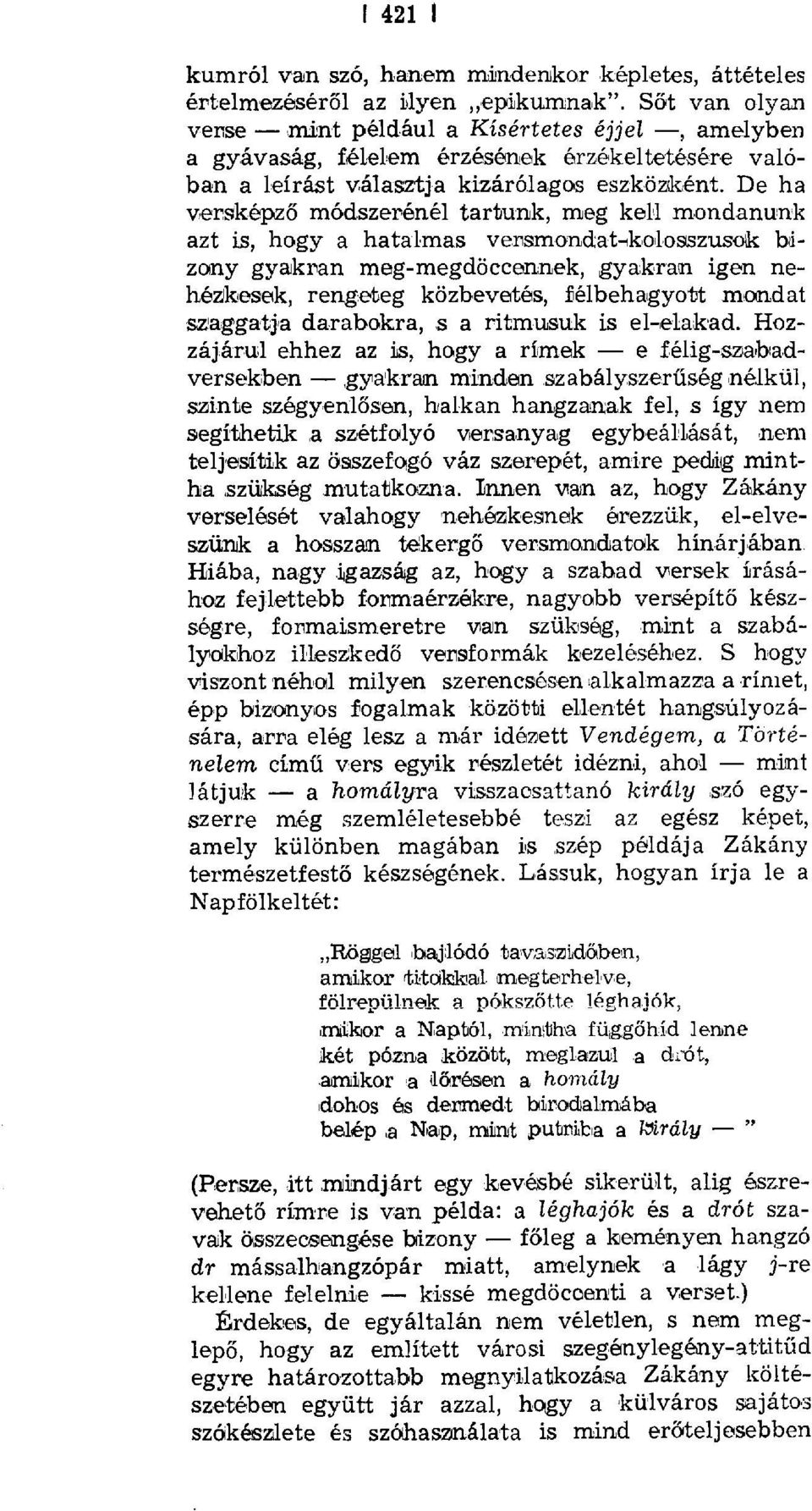 De ha versképz ő módszerénél tartunk, meg kell mondanunk azt is, hogy a hatalmas versmondat-kolosszusok bizony gyakran meg-megdöccennek, gyakran igen nehézkesek, rengeteg közbevetés, félbehagyott