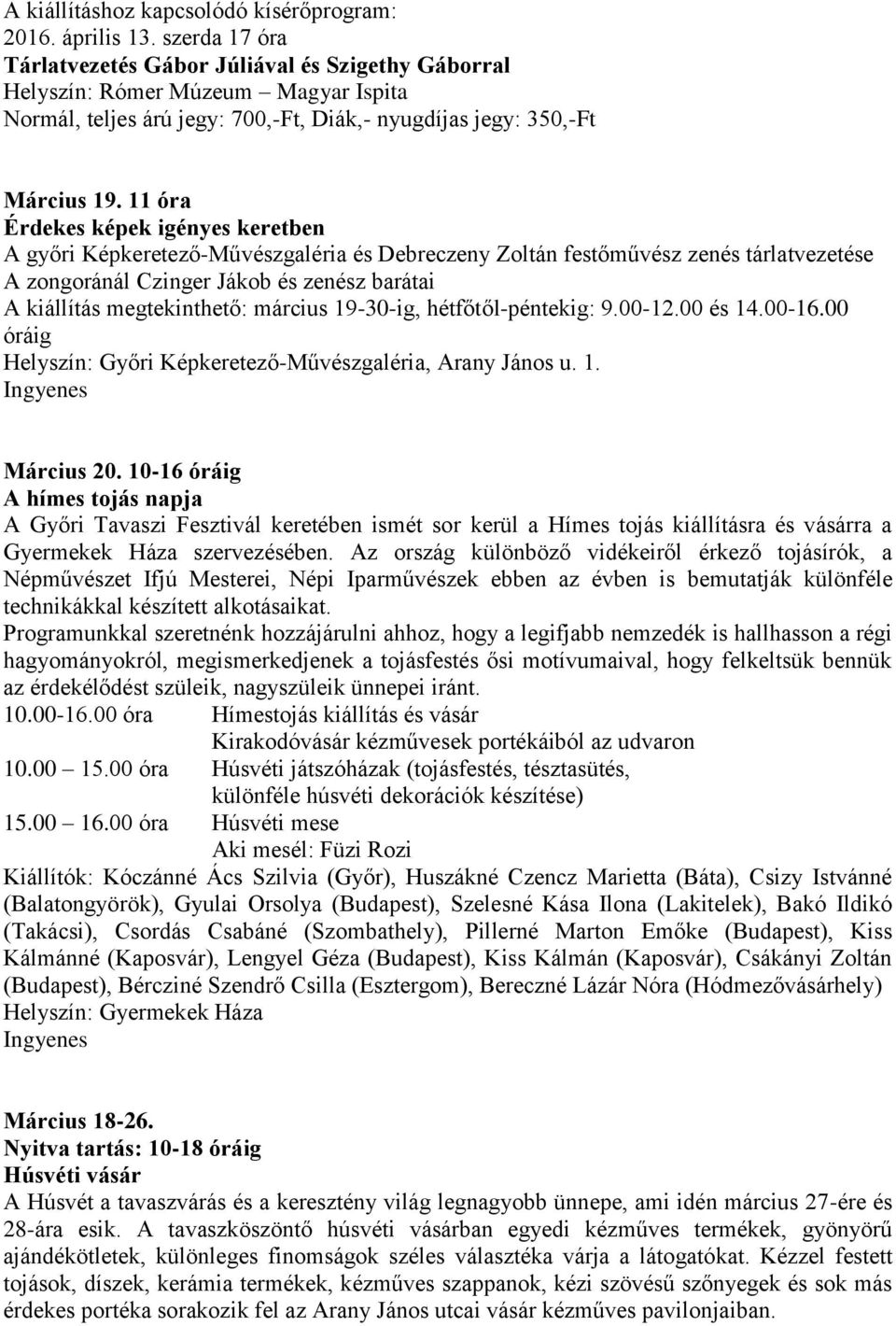 11 óra Érdekes képek igényes keretben A győri Képkeretező-Művészgaléria és Debreczeny Zoltán festőművész zenés tárlatvezetése A zongoránál Czinger Jákob és zenész barátai A kiállítás megtekinthető: