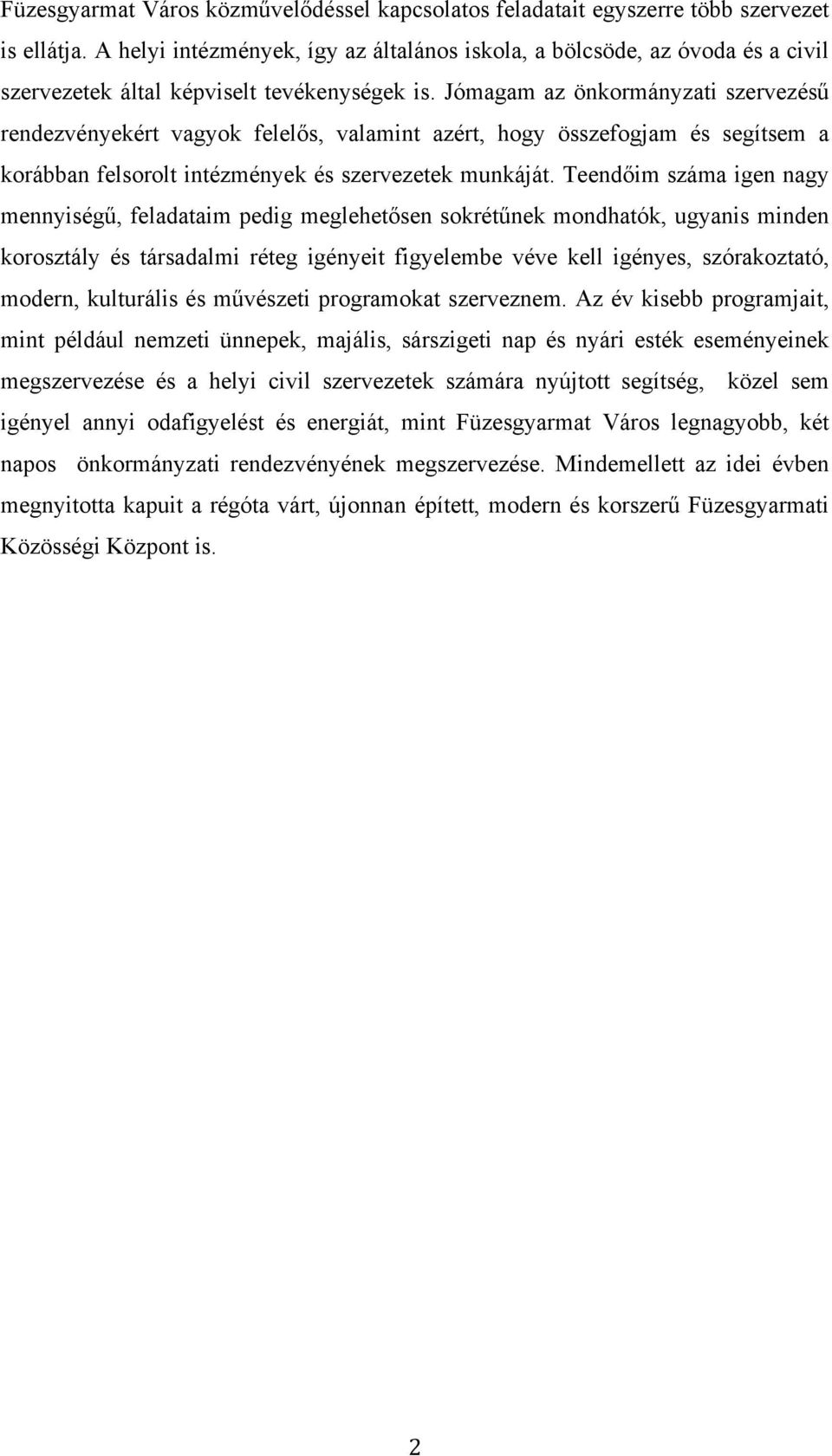 Jómagam az önkormányzati szervezésű rendezvényekért vagyok felelős, valamint azért, hogy összefogjam és segítsem a korábban felsorolt intézmények és szervezetek munkáját.