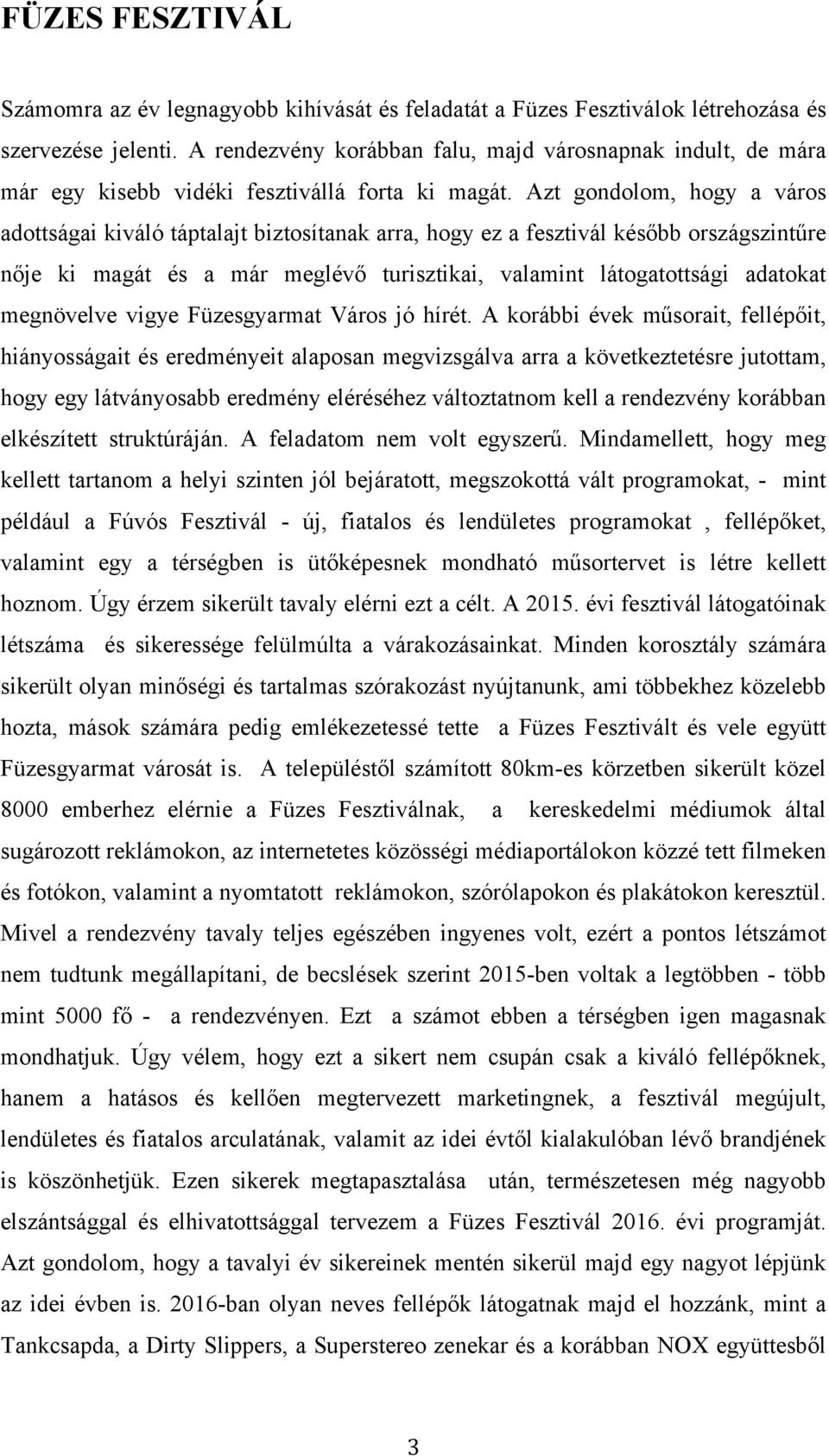 Azt gondolom, hogy a város adottságai kiváló táptalajt biztosítanak arra, hogy ez a fesztivál később országszintűre nője ki magát és a már meglévő turisztikai, valamint látogatottsági adatokat