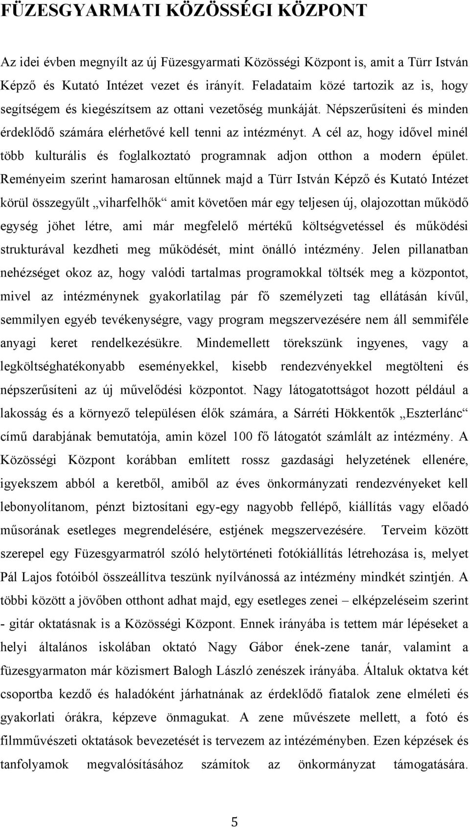 A cél az, hogy idővel minél több kulturális és foglalkoztató programnak adjon otthon a modern épület.