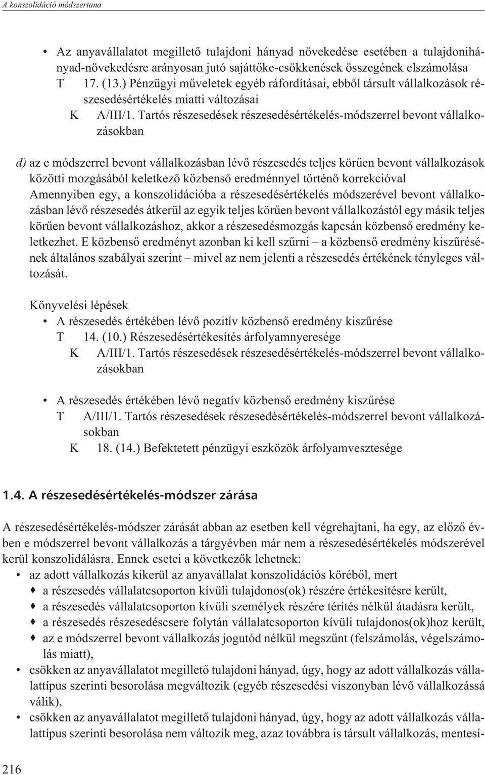 Tartós részesedések részesedésértékelés-módszerrel bevont vállalkozásokban d) az e módszerrel bevont vállalkozásban lévõ részesedés teljes körûen bevont vállalkozások közötti mozgásából keletkezõ