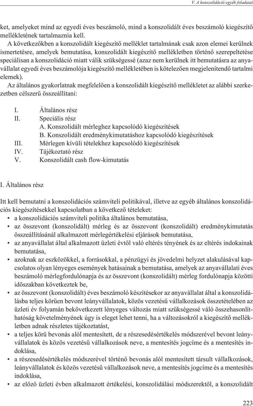 konszolidáció miatt válik szükségessé (azaz nem kerülnek itt bemutatásra az anyavállalat egyedi éves beszámolója kiegészítõ mellékletében is kötelezõen megjelenítendõ tartalmi elemek).