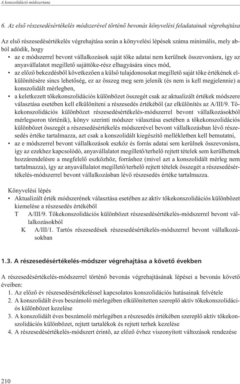 hogy az e módszerrel bevont vállalkozások saját tõke adatai nem kerülnek összevonásra, így az anyavállalatot megilletõ sajáttõke-rész elhagyására sincs mód, az elõzõ bekezdésbõl következõen a külsõ