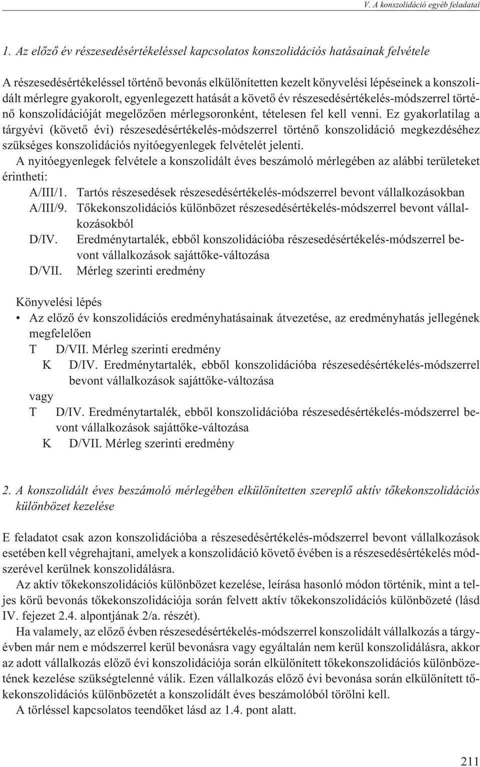 gyakorolt, egyenlegezett hatását a követõ év részesedésértékelés-módszerrel történõ konszolidációját megelõzõen mérlegsoronként, tételesen fel kell venni.