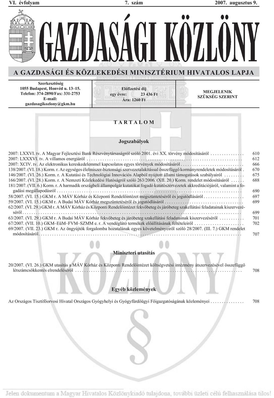 A Magyar Fejlesztési Bank Részvénytársaságról szóló 2001. évi XX. törvény módosításáról... 610 2007: LXXXVI. tv. A villamos energiáról... 612 2007: XCIV. tv. Az elektronikus kereskedelemmel kapcsolatos egyes törvények módosításáról.