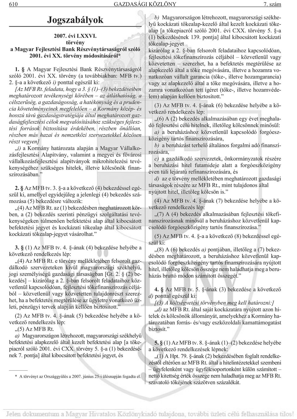 (1) (3) bekezdéseiben meghatározott tevékenységi körében az átláthatóság, a célszerûség, a gazdaságosság, a hatékonyság és a prudencia követelményeinek megfelelõen a Kormány közép- és hosszú távú