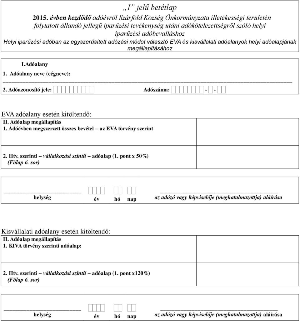 kisvállalati adóalanyok helyi adóalapjának megállapításához I.Adóalany 1. Adóalany neve (cégneve): EVA adóalany esetén kitöltendő: II. Adóalap megállapítás 1.