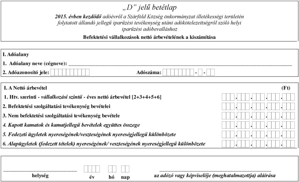 Adóalany neve (cégneve): I. A Nettó árbevétel 1. Htv. szerinti - vállalkozási szintű - éves nettó árbevétel [2+3+4+5+6] 2.