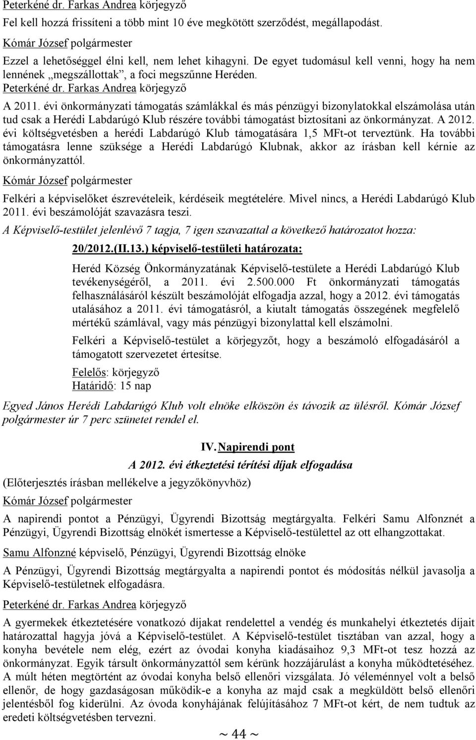 évi önkormányzati támogatás számlákkal és más pénzügyi bizonylatokkal elszámolása után tud csak a Herédi Labdarúgó Klub részére további támogatást biztosítani az önkormányzat. A 2012.