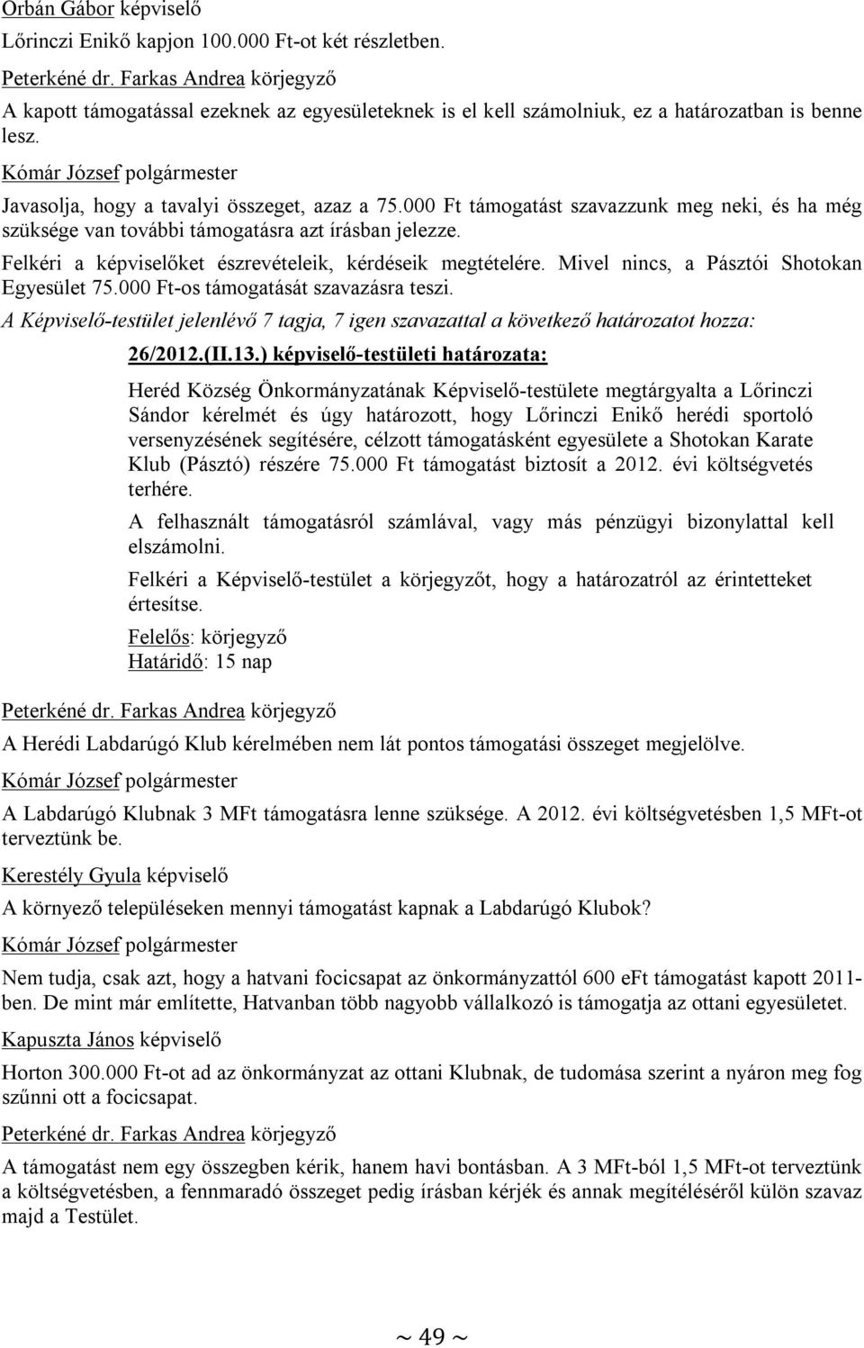 Felkéri a képviselőket észrevételeik, kérdéseik megtételére. Mivel nincs, a Pásztói Shotokan Egyesület 75.000 Ft-os támogatását szavazásra teszi.