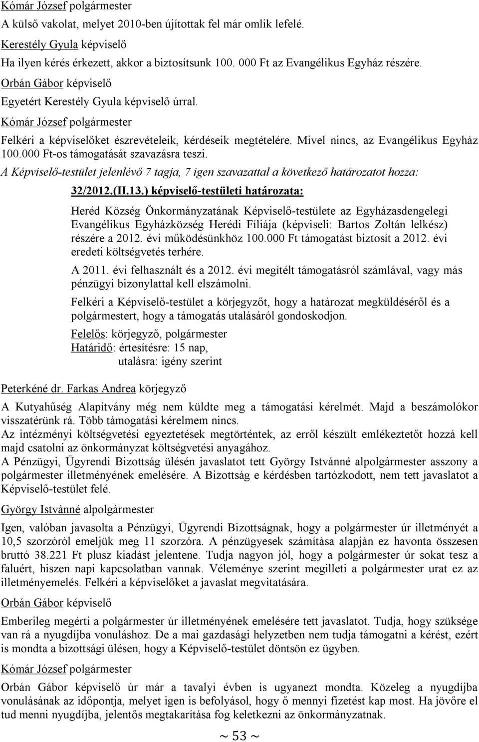 000 Ft-os támogatását szavazásra teszi. A Képviselő-testület jelenlévő 7 tagja, 7 igen szavazattal a következő határozatot hozza: 32/2012.(II.13.