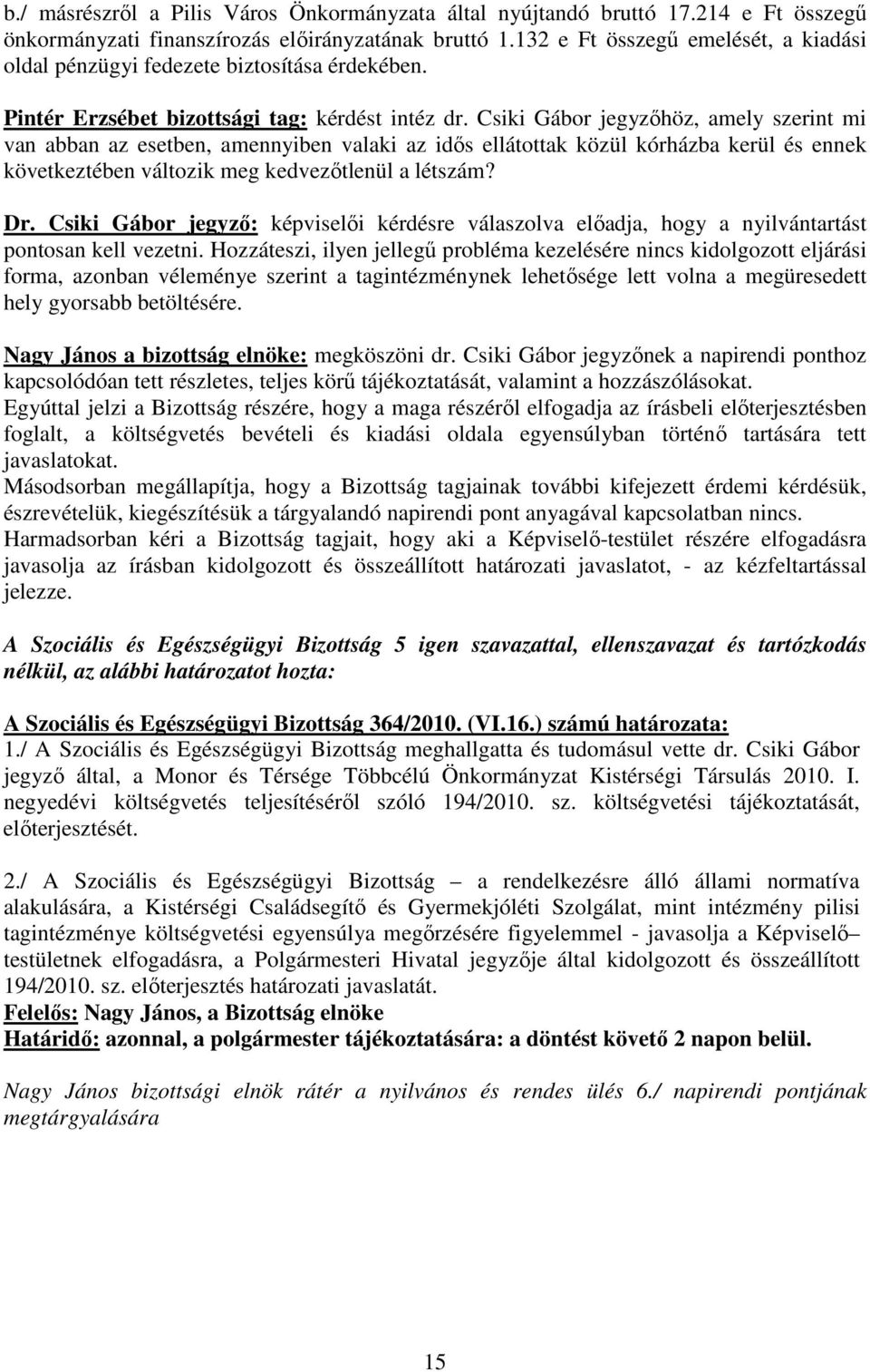 Csiki Gábor jegyzıhöz, amely szerint mi van abban az esetben, amennyiben valaki az idıs ellátottak közül kórházba kerül és ennek következtében változik meg kedvezıtlenül a létszám? Dr.