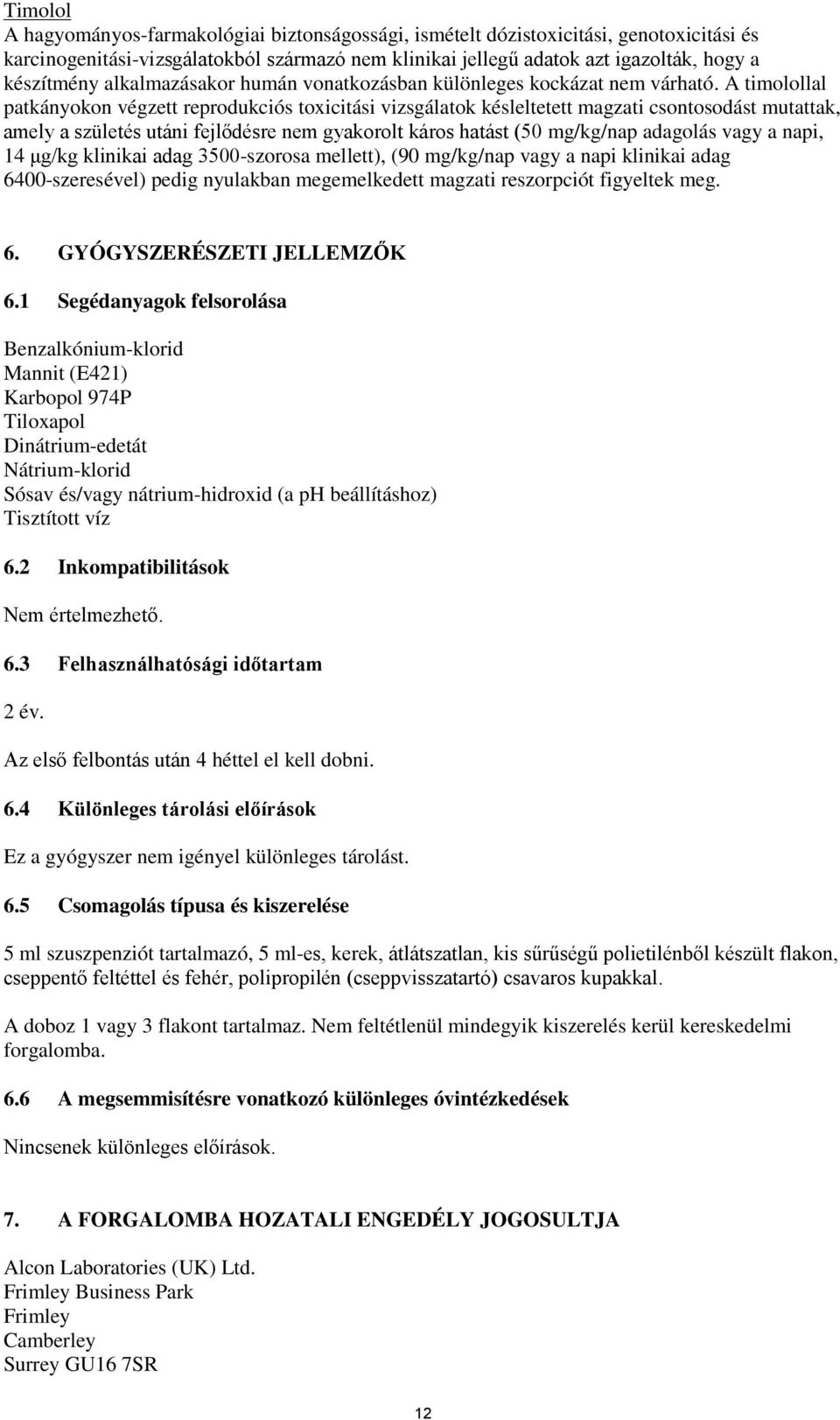 A timolollal patkányokon végzett reprodukciós toxicitási vizsgálatok késleltetett magzati csontosodást mutattak, amely a születés utáni fejlődésre nem gyakorolt káros hatást (50 mg/kg/nap adagolás