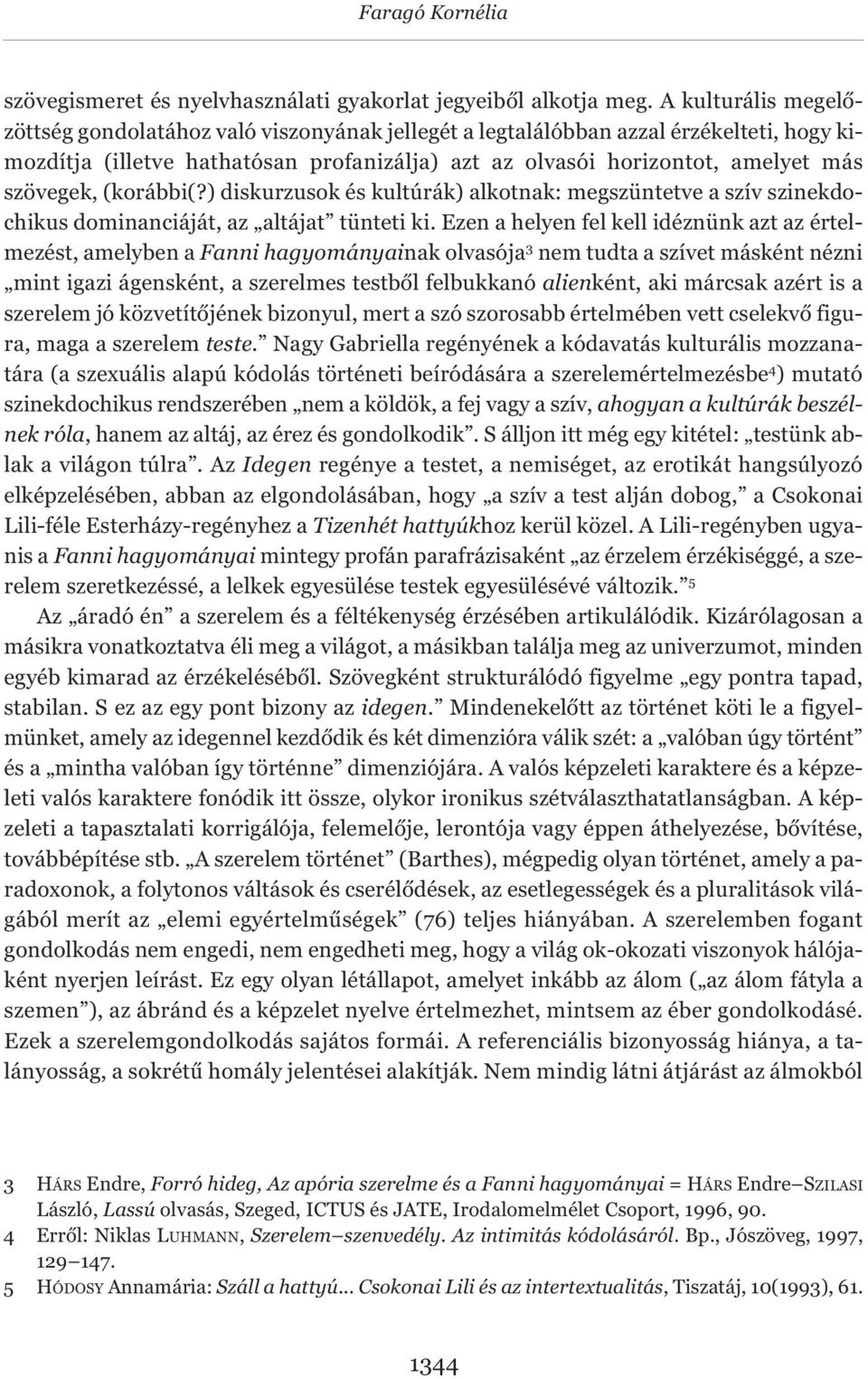 (korábbi(?) diskurzusok és kultúrák) alkotnak: megszüntetve a szív szinekdochikus dominanciáját, az altájat tünteti ki.