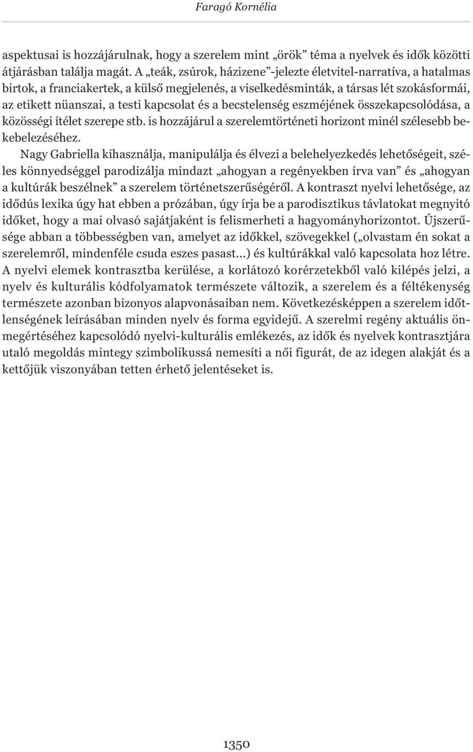 a becstelenség eszméjének összekapcsolódása, a közösségi ítélet szerepe stb. is hozzájárul a szerelemtörténeti horizont minél szélesebb bekebelezéséhez.