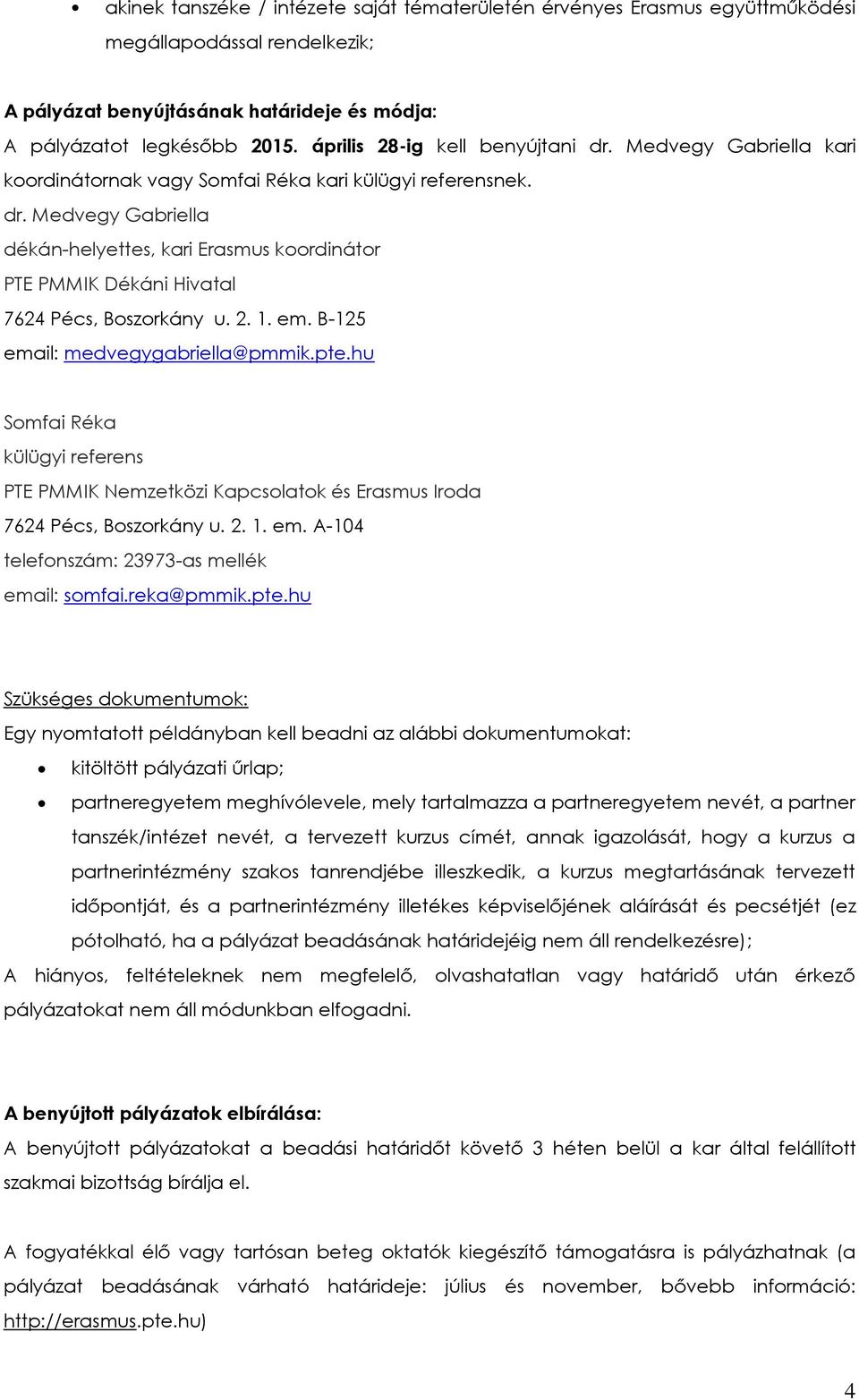 .. em. B-5 email: medvegygabriella@pmmik.pte.hu Somfai Réka külügyi referens PTE PMMIK Nemzetközi Kapcsolatok és Erasmus Iroda 764 Pécs, Boszorkány u... em. A-04 telefonszám: 97-as mellék email: somfai.