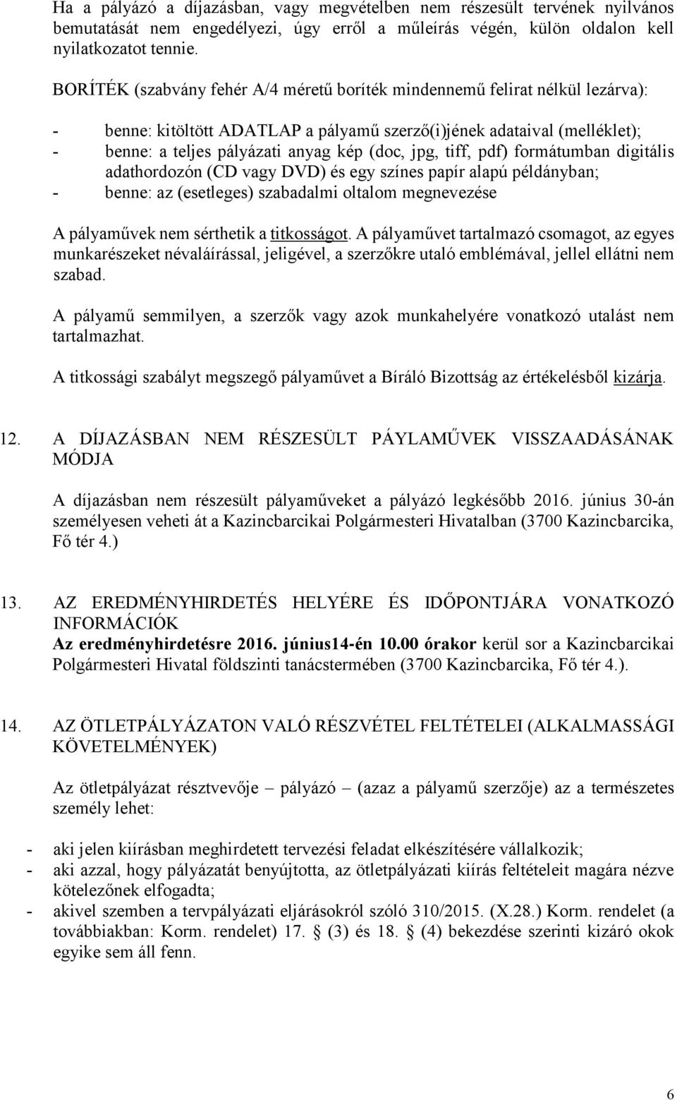 jpg, tiff, pdf) formátumban digitális adathordozón (CD vagy DVD) és egy színes papír alapú példányban; - benne: az (esetleges) szabadalmi oltalom megnevezése A pályaművek nem sérthetik a titkosságot.