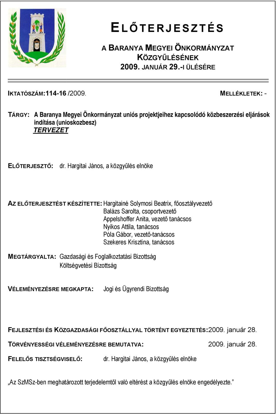 Hargitai János, a közgyűlés elnöke AZ ELŐTERJESZTÉST KÉSZÍTETTE: Hargitainé Solymosi Beatrix, főosztályvezető Balázs Sarolta, csoportvezető Appelshoffer Anita, vezető tanácsos Nyikos Attila, tanácsos