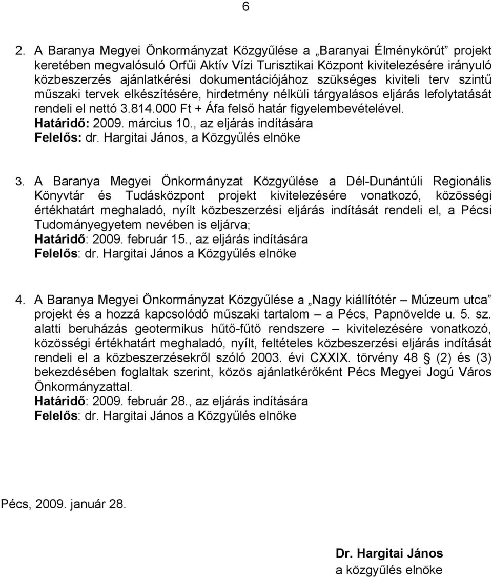 Határidő: 2009. március 10., az eljárás indítására Felelős: dr. Hargitai János, a Közgyűlés elnöke 3.