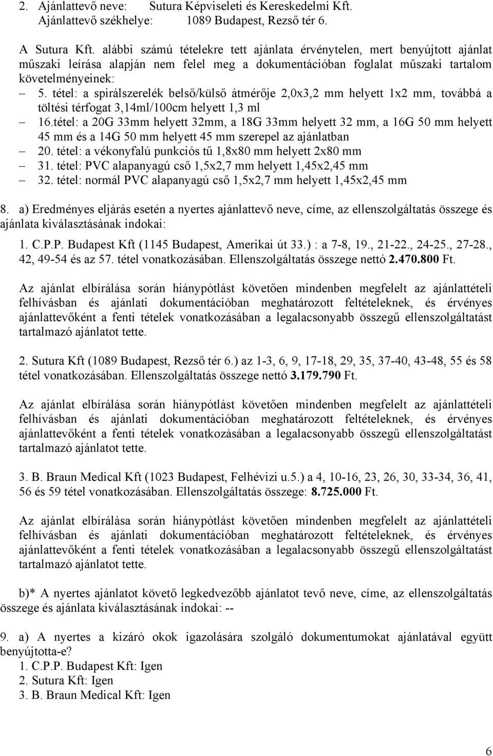 tétel: a spirálszerelék belső/külső átmérője 2,0x3,2 mm helyett 1x2 mm, továbbá a töltési térfogat 3,14ml/100cm helyett 1,3 ml 16.