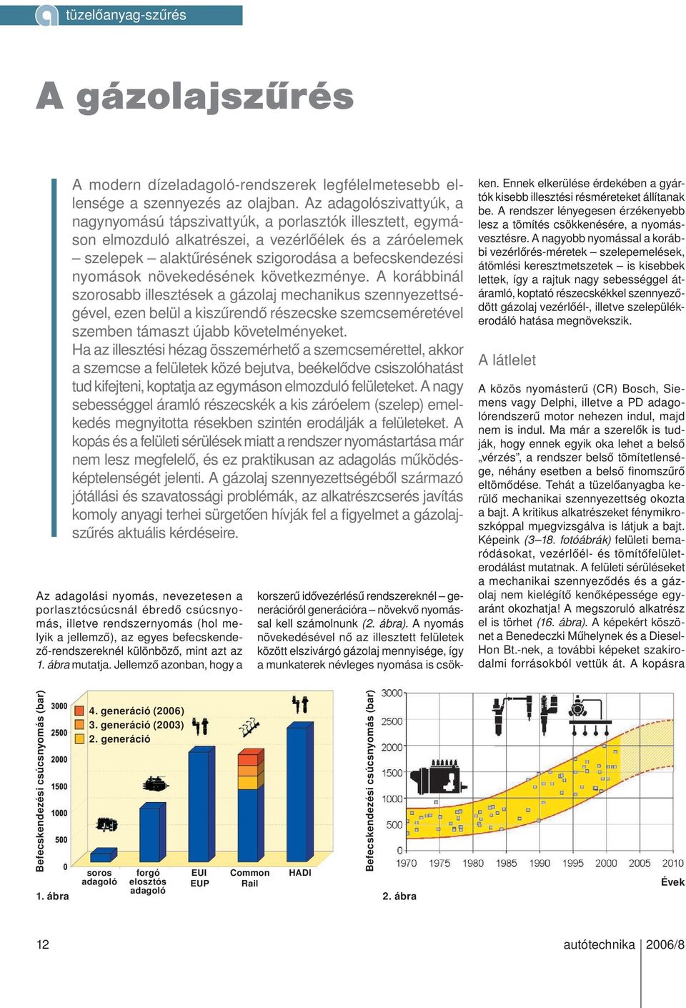 növekedésének következménye. A korábbinál szorosabb illesztések a gázolaj mechanikus szennyezettségével, ezen belül a kiszűrendő részecske szemcseméretével szemben támaszt újabb követelményeket.