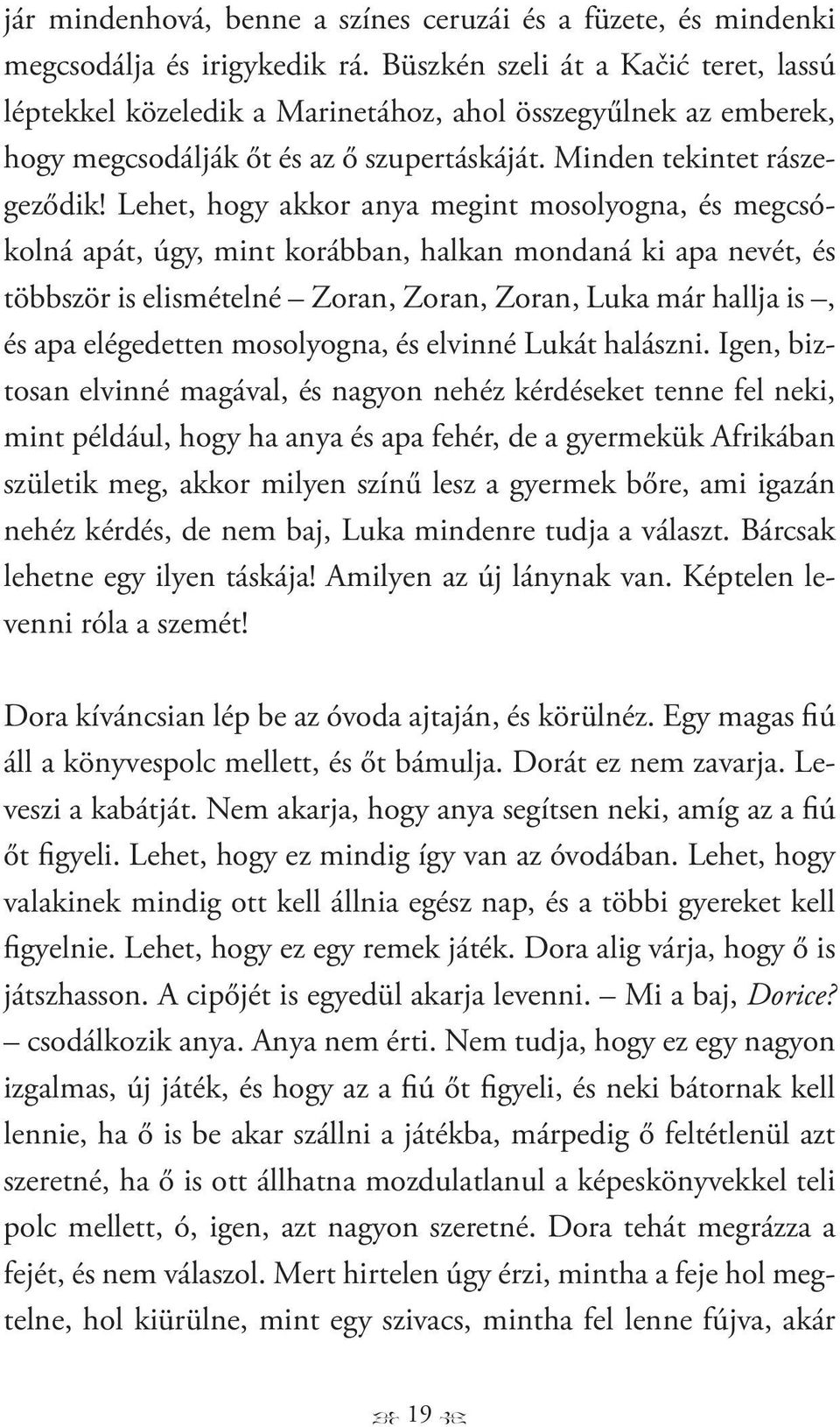 Lehet, hogy akkor anya megint mosolyogna, és megcsókolná apát, úgy, mint korábban, halkan mondaná ki apa nevét, és többször is elismételné Zoran, Zoran, Zoran, Luka már hallja is, és apa elégedetten