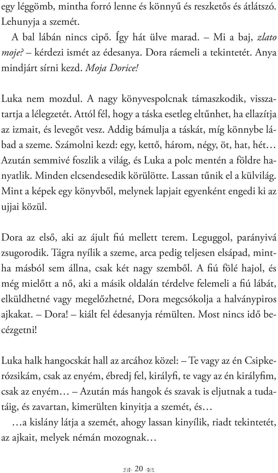 Attól fél, hogy a táska esetleg eltűnhet, ha ellazítja az izmait, és levegőt vesz. Addig bámulja a táskát, míg könnybe lábad a szeme.