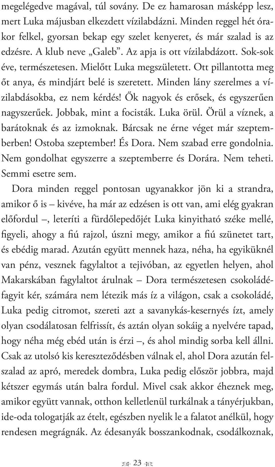 Ott pillantotta meg őt anya, és mindjárt belé is szeretett. Minden lány szerelmes a vízilabdásokba, ez nem kérdés! Ők nagyok és erősek, és egyszerűen nagyszerűek. Jobbak, mint a focisták. Luka örül.