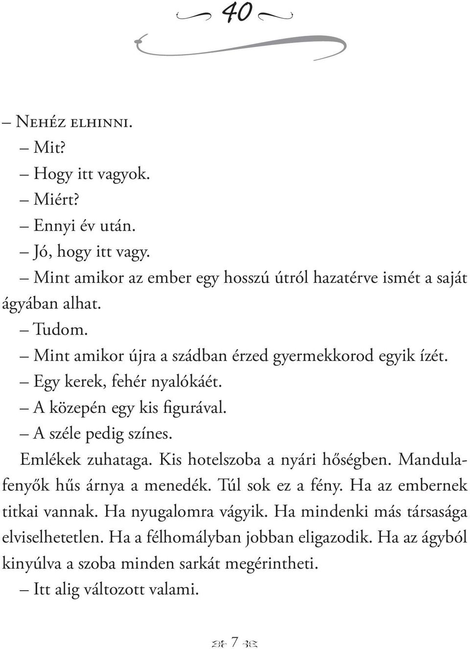 Emlékek zuhataga. Kis hotelszoba a nyári hőségben. Mandulafenyők hűs árnya a menedék. Túl sok ez a fény. Ha az embernek titkai vannak. Ha nyugalomra vágyik.