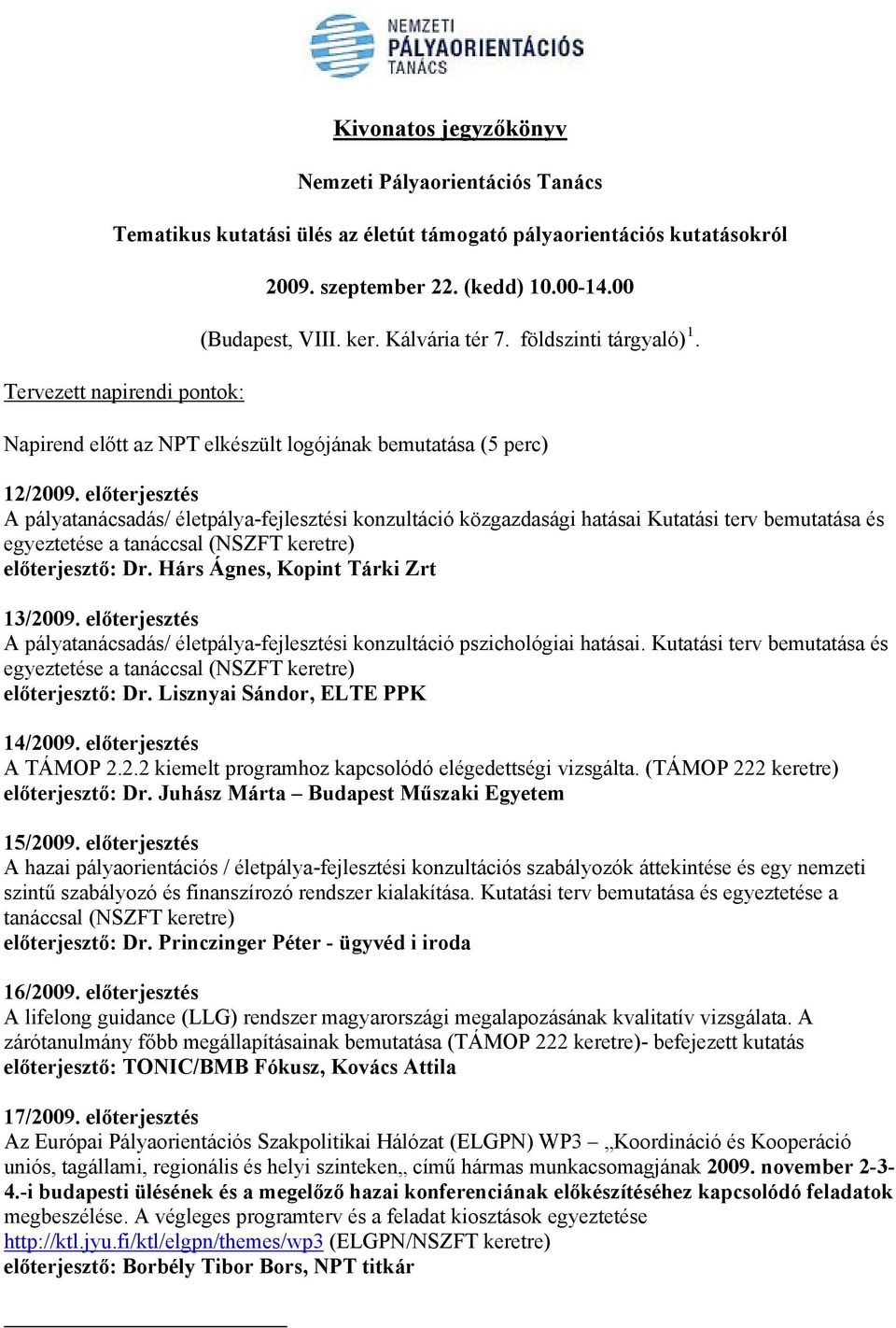 előterjesztés A pályatanácsadás/ életpálya-fejlesztési konzultáció közgazdasági hatásai Kutatási terv bemutatása és előterjesztő: Dr. Hárs Ágnes, Kopint Tárki Zrt 13/2009.