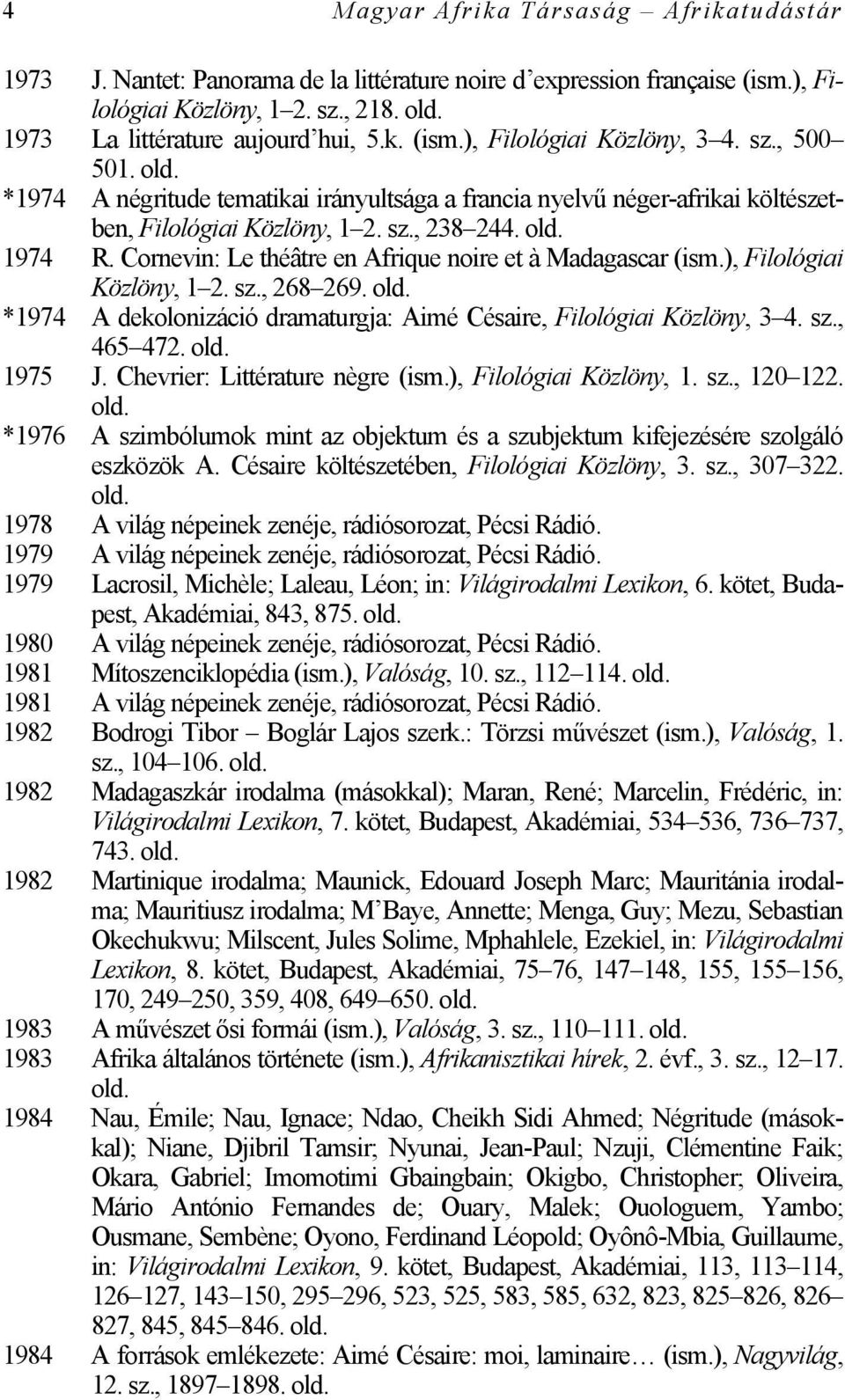 Cornevin: Le théâtre en Afrique noire et à Madagascar (ism.), Filológiai Közlöny, 1 2. sz., 268 269. *1974 A dekolonizáció dramaturgja: Aimé Césaire, Filológiai Közlöny, 3 4. sz., 465 472. 1975 J.