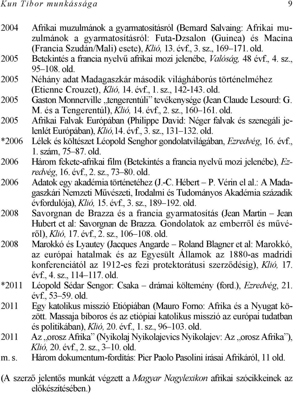 2005 Néhány adat Madagaszkár második világháborús történelméhez (Etienne Crouzet), Klió, 14. évf., 1. sz., 142-143. 2005 Gaston Monnerville tengerentúli tevékenysége (Jean Claude Lesourd: G. M. és a Tengerentúl), Klió, 14.