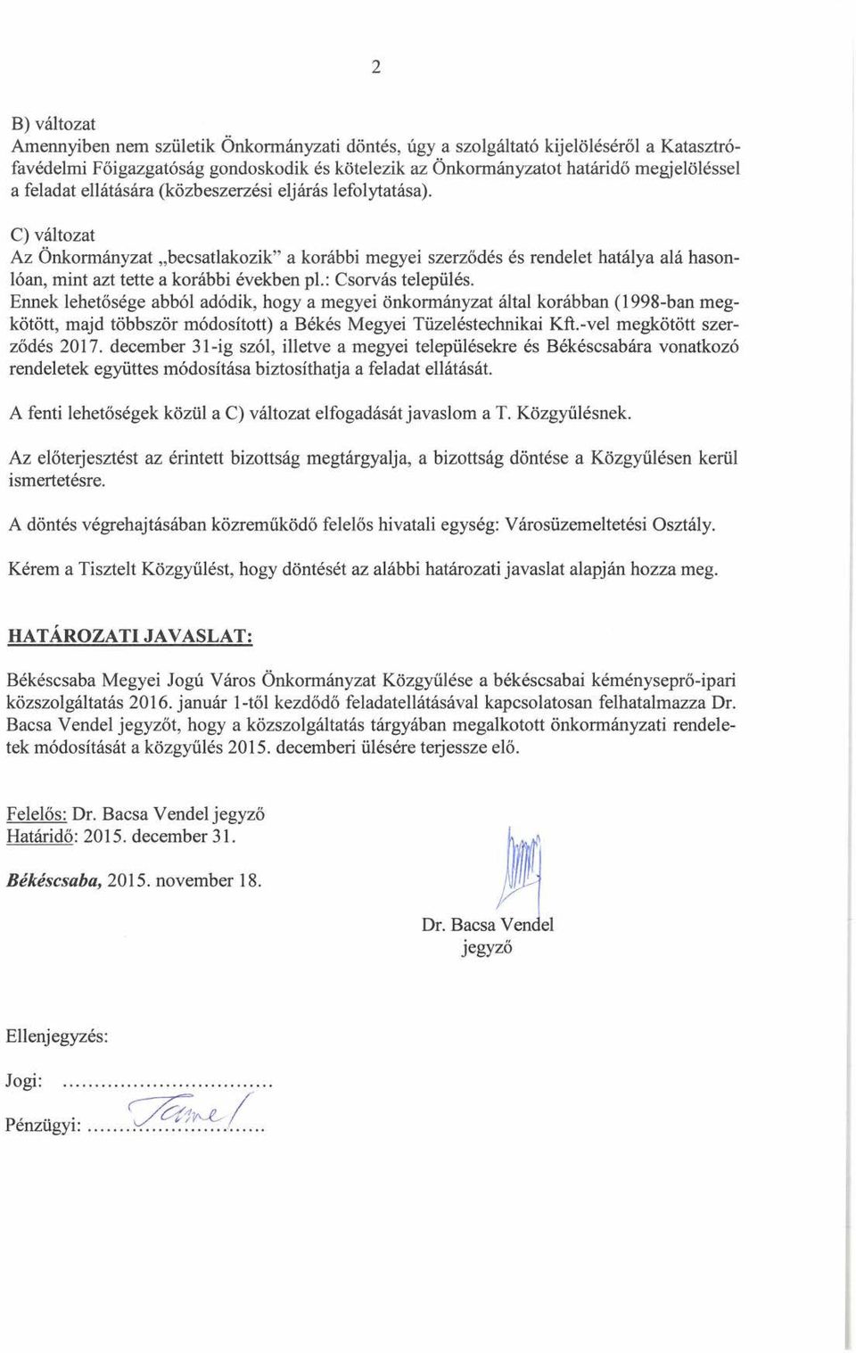 : Csorvás település. Ennek lehetősége abból adódik, hogy a megyei önkormányzat által korábban ( 1998-ban megkötött, majd többször módosított) a Békés Megyei Tüzeléstechnikai Kft.
