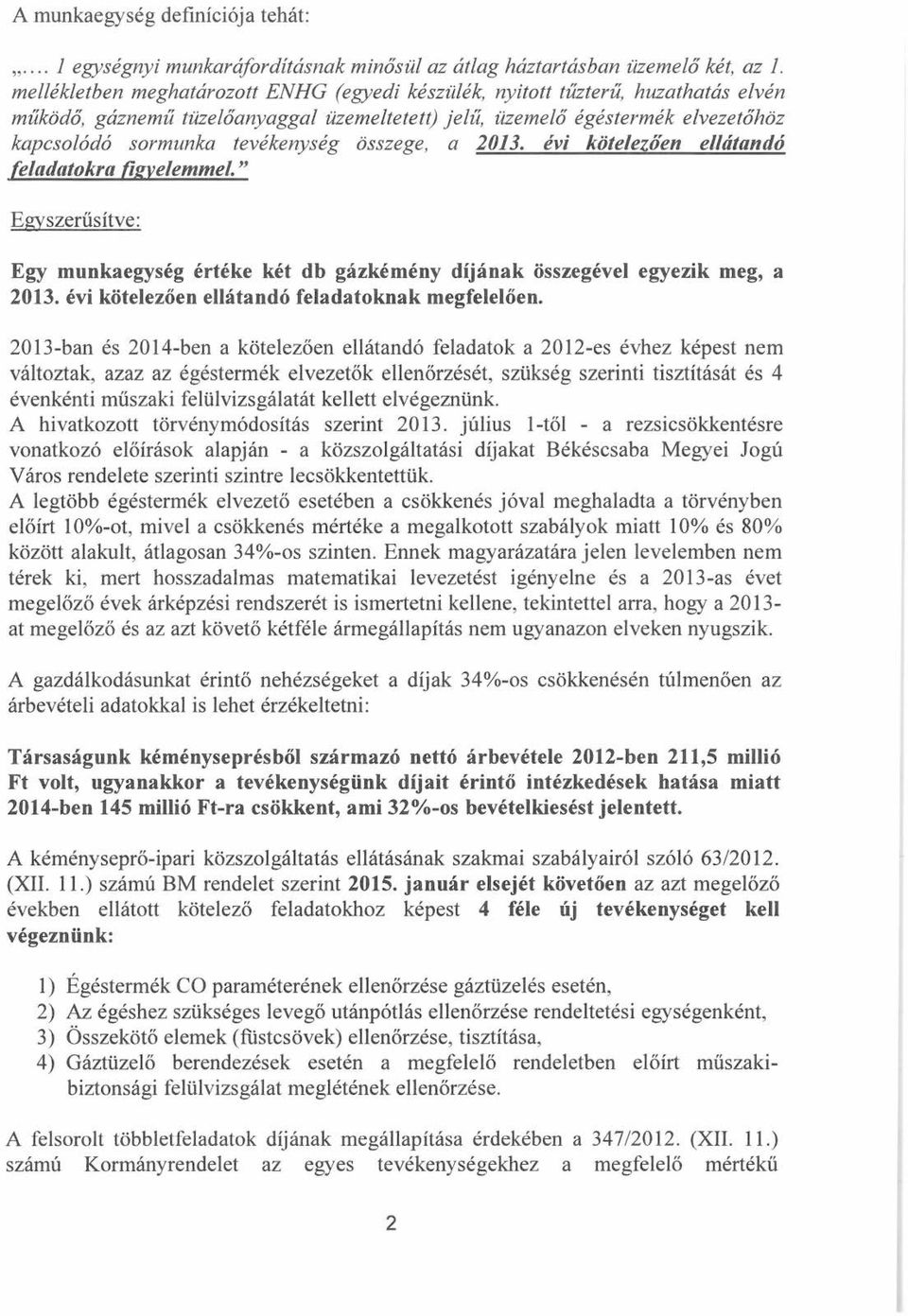 évi kötelezően ellátandó feladatokra figyelemmel. " Egyszerűsítve: Egy munkaegység értéke két db gázkémény díjának összegével egyezik meg, a 2013. évi kötelezően ellátandó feladatoknak megfelelően.
