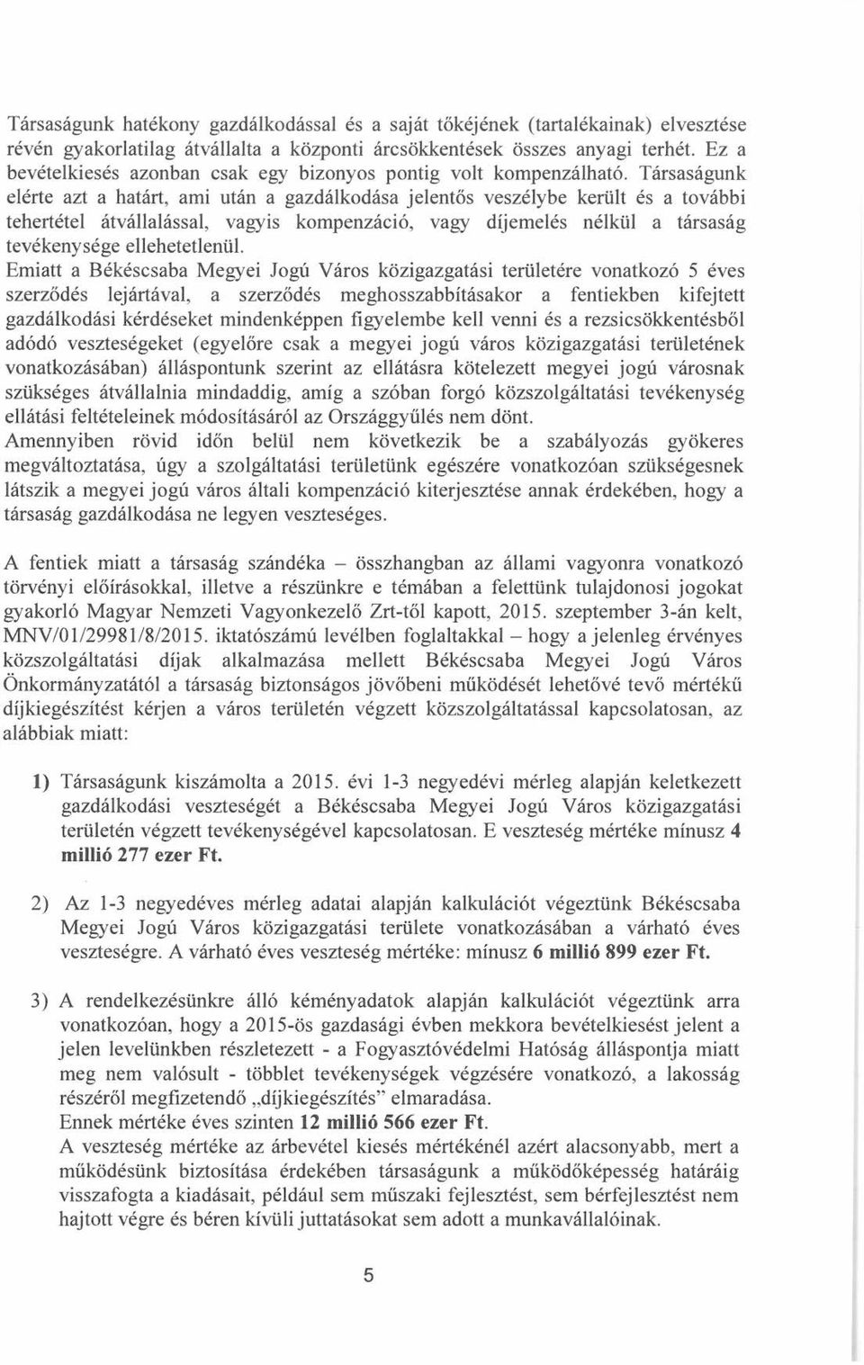Társaságunk elérte azt a határt, ami után a gazdálkodása jelentős veszélybe került és a további tehertétel átvállalással, vagyis kompenzáció, vagy díjemelés nélkül a társaság tevékenysége