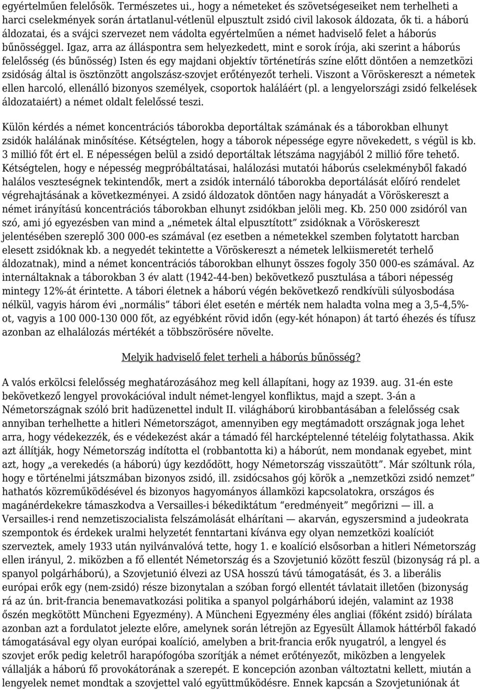 Igaz, arra az álláspontra sem helyezkedett, mint e sorok írója, aki szerint a háborús felelősség (és bűnösség) Isten és egy majdani objektív történetírás színe előtt döntően a nemzetközi zsidóság