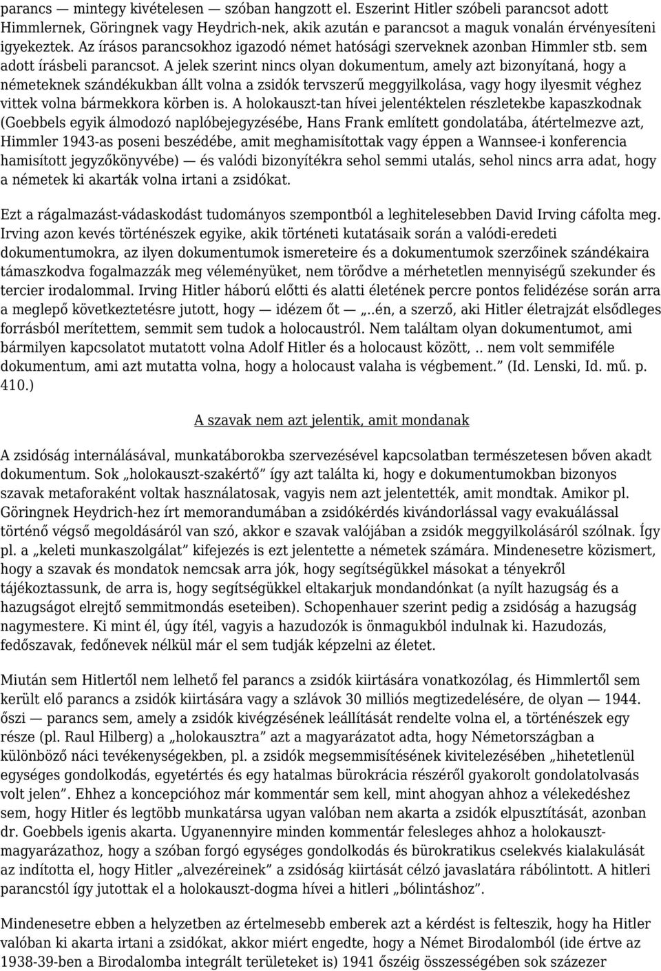 A jelek szerint nincs olyan dokumentum, amely azt bizonyítaná, hogy a németeknek szándékukban állt volna a zsidók tervszerű meggyilkolása, vagy hogy ilyesmit véghez vittek volna bármekkora körben is.