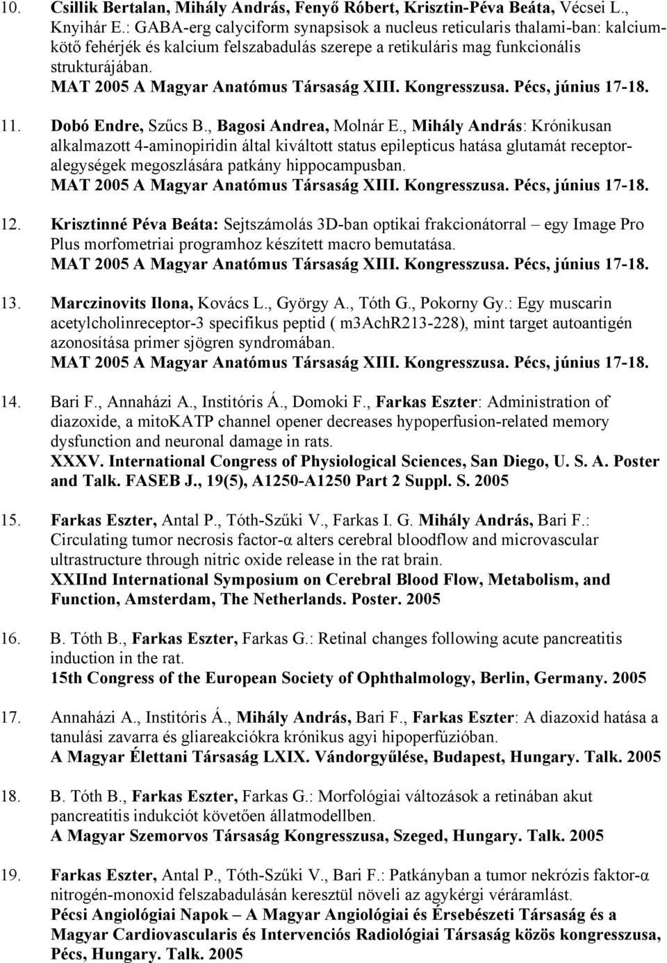 , Bagosi Andrea, Molnár E., Mihály András: Krónikusan alkalmazott 4-aminopiridin által kiváltott status epilepticus hatása glutamát receptoralegységek megoszlására patkány hippocampusban. 12.