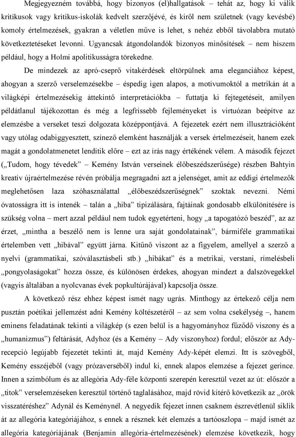 De mindezek az apró-cseprő vitakérdések eltörpülnek ama eleganciához képest, ahogyan a szerző verselemzésekbe éspedig igen alapos, a motívumoktól a metrikán át a világképi értelmezésekig áttekintő