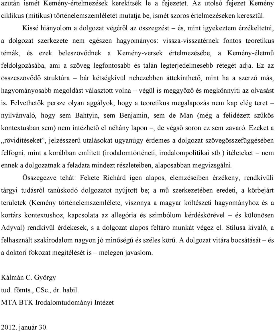 Kemény-versek értelmezésébe, a Kemény-életmű feldolgozásába, ami a szöveg legfontosabb és talán legterjedelmesebb rétegét adja.