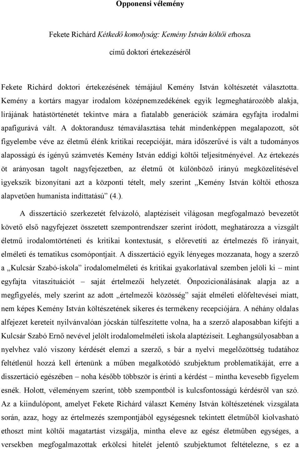 A doktorandusz témaválasztása tehát mindenképpen megalapozott, sőt figyelembe véve az életmű élénk kritikai recepcióját, mára időszerűvé is vált a tudományos alaposságú és igényű számvetés Kemény