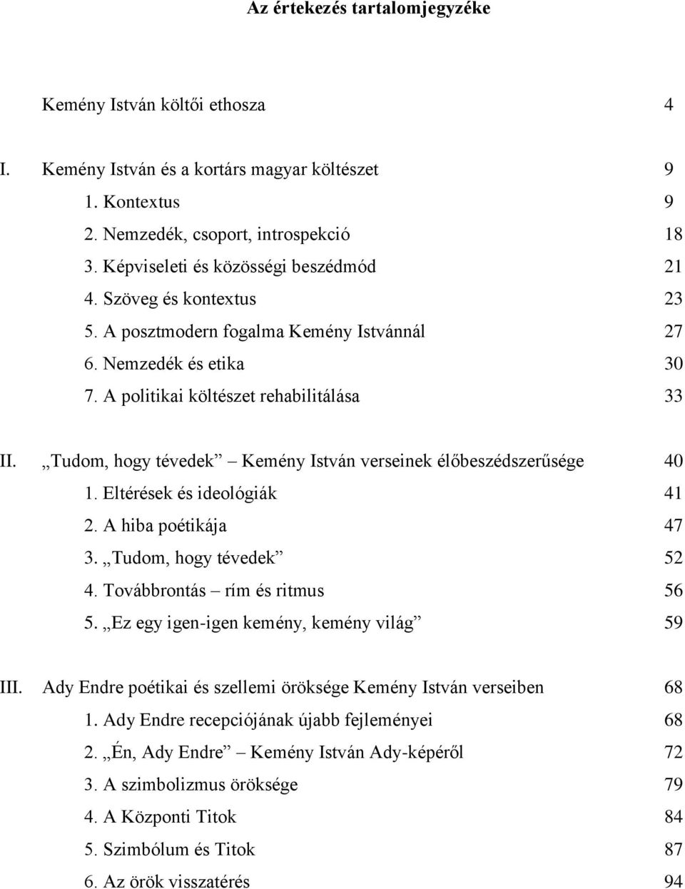 Tudom, hogy tévedek Kemény István verseinek élőbeszédszerűsége 40 1. Eltérések és ideológiák 41 2. A hiba poétikája 47 3. Tudom, hogy tévedek 52 4. Továbbrontás rím és ritmus 56 5.