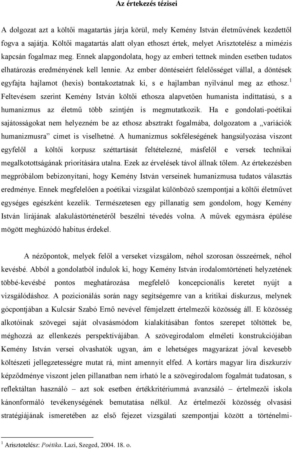 Ennek alapgondolata, hogy az emberi tettnek minden esetben tudatos elhatározás eredményének kell lennie.