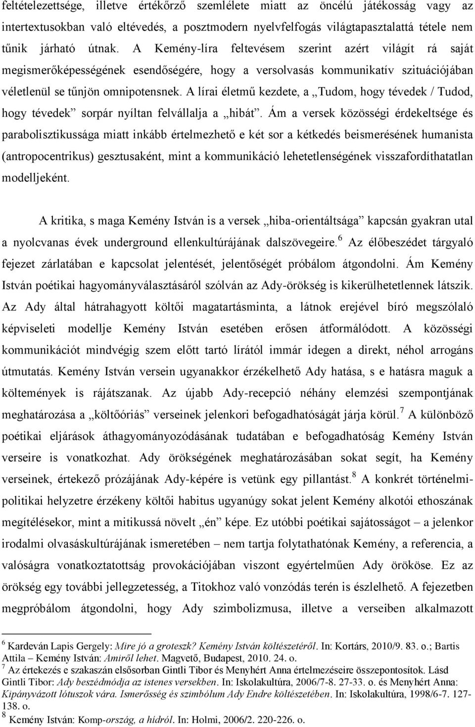 A lírai életmű kezdete, a Tudom, hogy tévedek / Tudod, hogy tévedek sorpár nyíltan felvállalja a hibát.