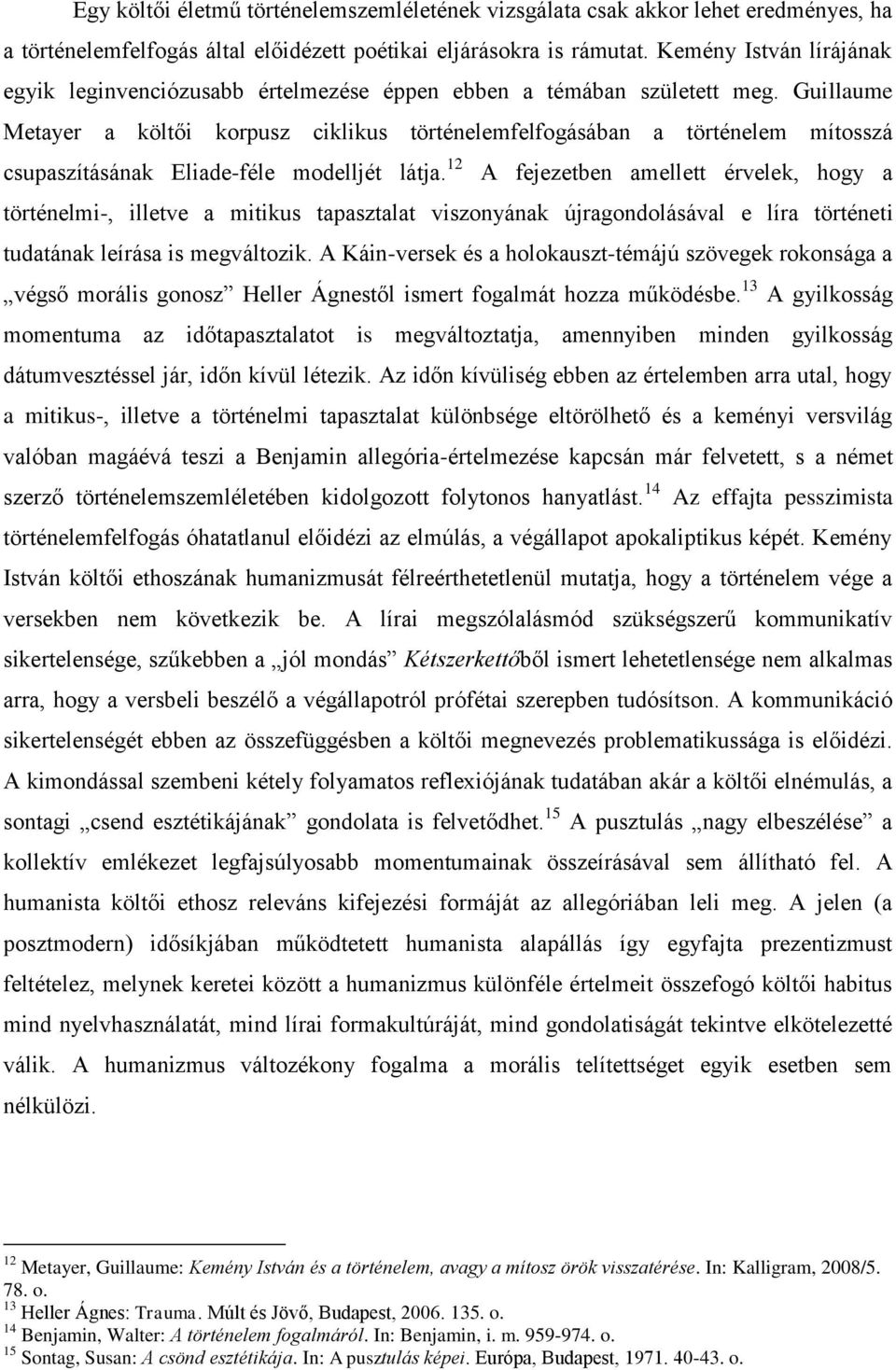 Guillaume Metayer a költői korpusz ciklikus történelemfelfogásában a történelem mítosszá csupaszításának Eliade-féle modelljét látja.