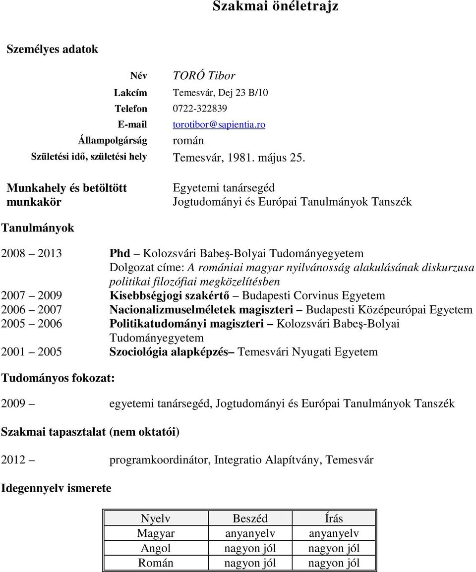 Munkahely és betöltött munkakör Egyetemi tanársegéd Jogtudományi és Európai Tanulmányok Phd Kolozsvári Babeș-Bolyai Tudományegyetem Dolgozat címe: A romániai magyar nyilvánosság alakulásának