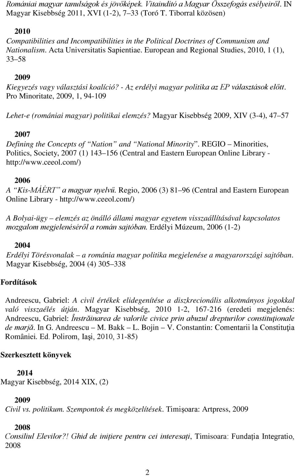 European and Regional Studies, 2010, 1 (1), 33 58 Kiegyezés vagy választási koalíció? - Az erdélyi magyar politika az EP választások előtt.