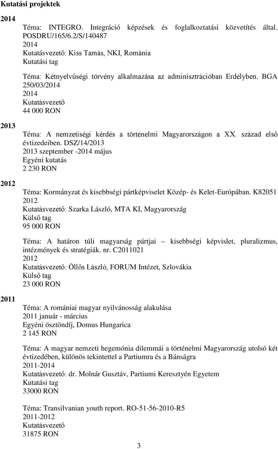BGA 250/03/ Kutatásvezető 44 000 RON Téma: A nemzetiségi kérdés a történelmi Magyarországon a XX. század első évtizedeiben.