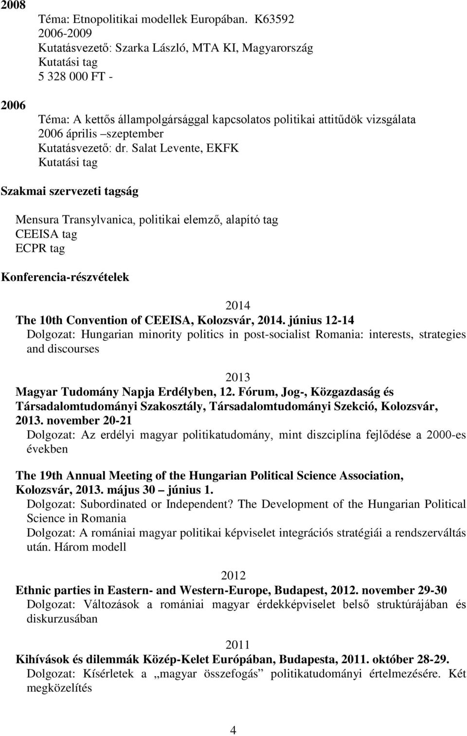 Salat Levente, EKFK Szakmai szervezeti tagság Mensura Transylvanica, politikai elemző, alapító tag CEEISA tag ECPR tag Konferencia-részvételek The 10th Convention of CEEISA, Kolozsvár,.